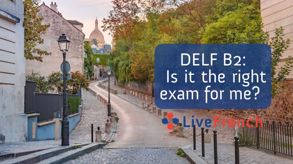 DELF B2 Exam: Is it the right exam for me?