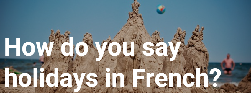 how-do-you-say-holidays-in-french-live-french