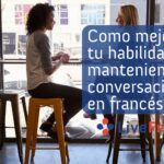 Como mejorar tu habilidad manteniendo conversaciones en francés