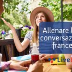 6 metodi facili per allenare le tue conversazioni in francese