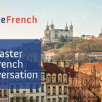Master French Conversation in Less Time than You Think