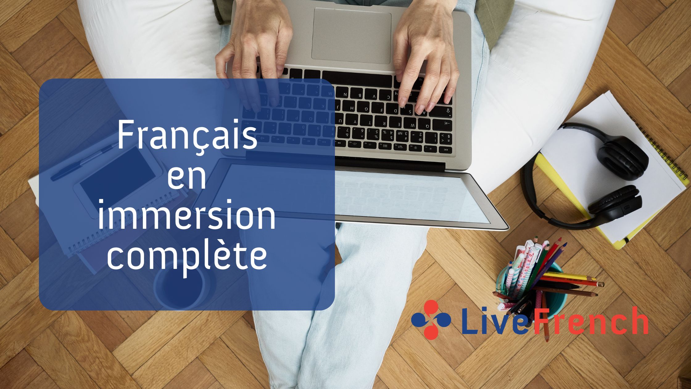 Apprenez le français en immersion complète en ligne et passez à la vitesse supérieure!