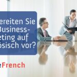 Wie bereiten Sie ein Business-Meeting auf Französisch vor?